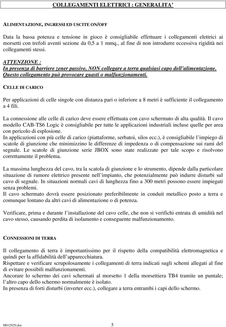 ATTENZIONE : In presenza di barriere zener passive, NON collegare a terra qualsiasi capo dell alimentazione. Questo collegamento può provocare guasti o malfunzionamenti.