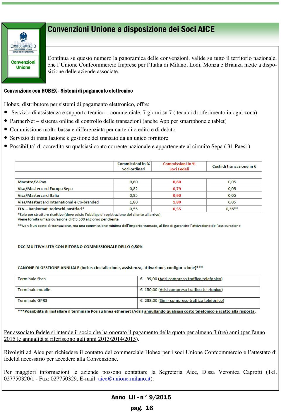 Convenzione con HOBEX - Sistemi di pagamento elettronico Hobex, distributore per sistemi di pagamento elettronico, offre: Servizio di assistenza e supporto tecnico commerciale, 7 giorni su 7 (