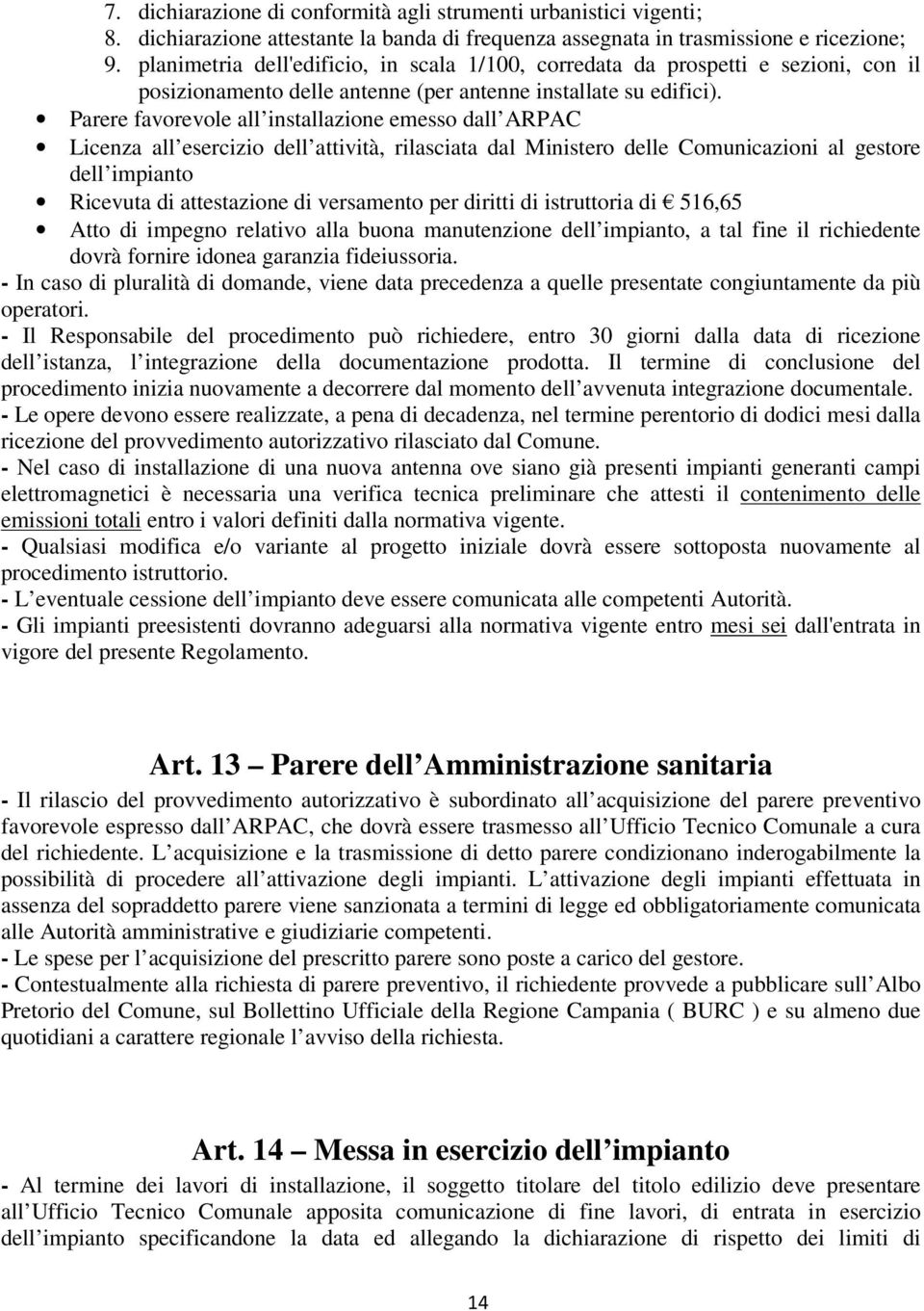 Parere favorevole all installazione emesso dall ARPAC Licenza all esercizio dell attività, rilasciata dal Ministero delle Comunicazioni al gestore dell impianto Ricevuta di attestazione di versamento