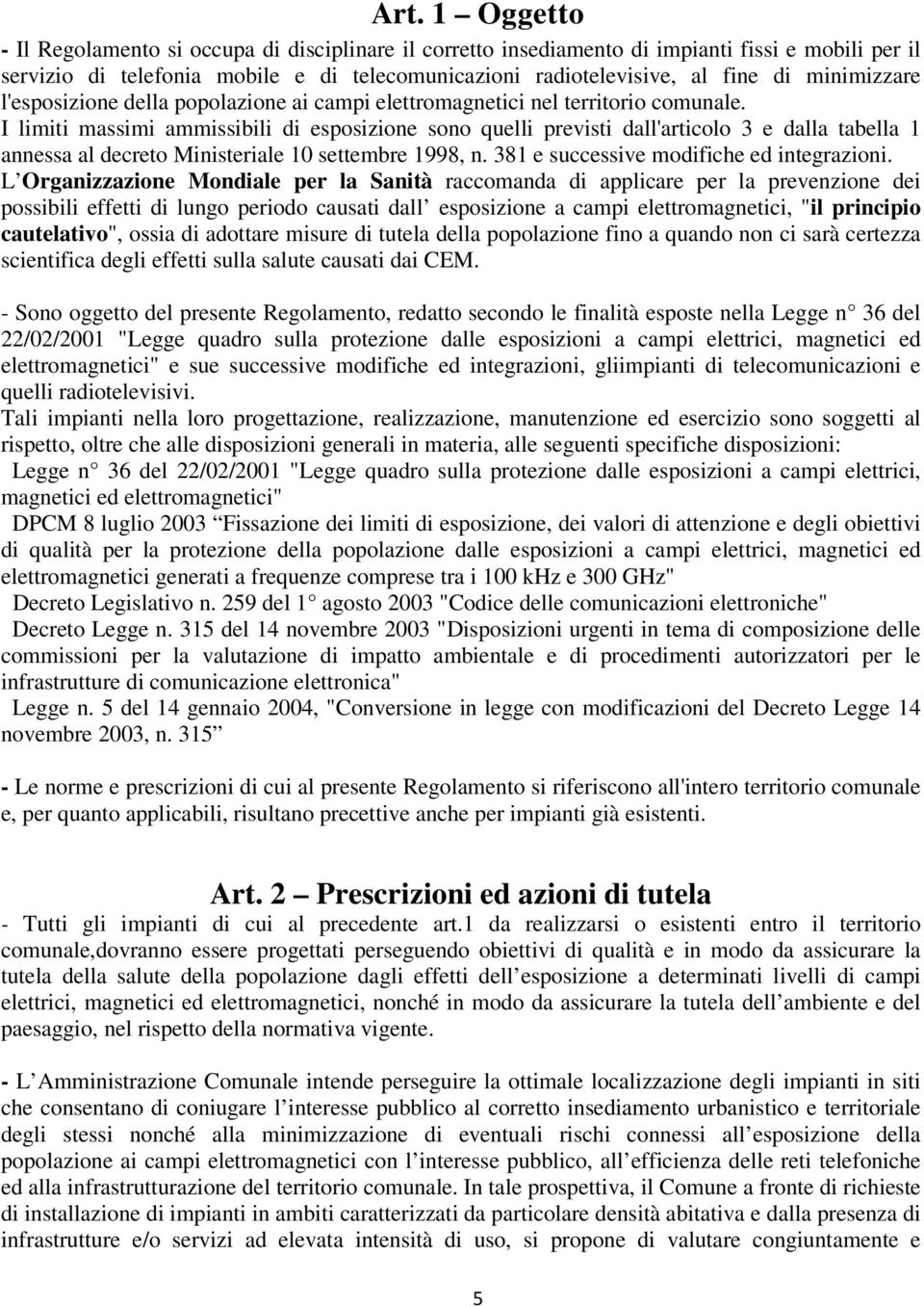 I limiti massimi ammissibili di esposizione sono quelli previsti dall'articolo 3 e dalla tabella 1 annessa al decreto Ministeriale 10 settembre 1998, n. 381 e successive modifiche ed integrazioni.