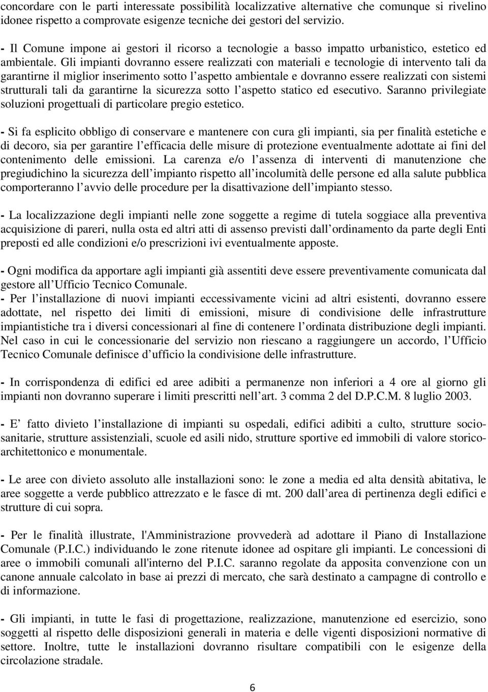 Gli impianti dovranno essere realizzati con materiali e tecnologie di intervento tali da garantirne il miglior inserimento sotto l aspetto ambientale e dovranno essere realizzati con sistemi