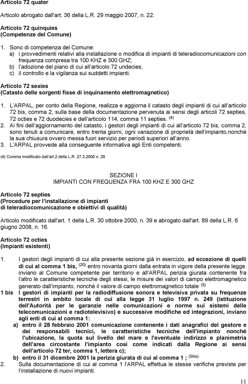 cui all articolo 72 undecies; c) il controllo e la vigilanza sui suddetti impianti. Articolo 72 sexies (Catasto delle sorgenti fisse di inquinamento elettromagnetico) 1.