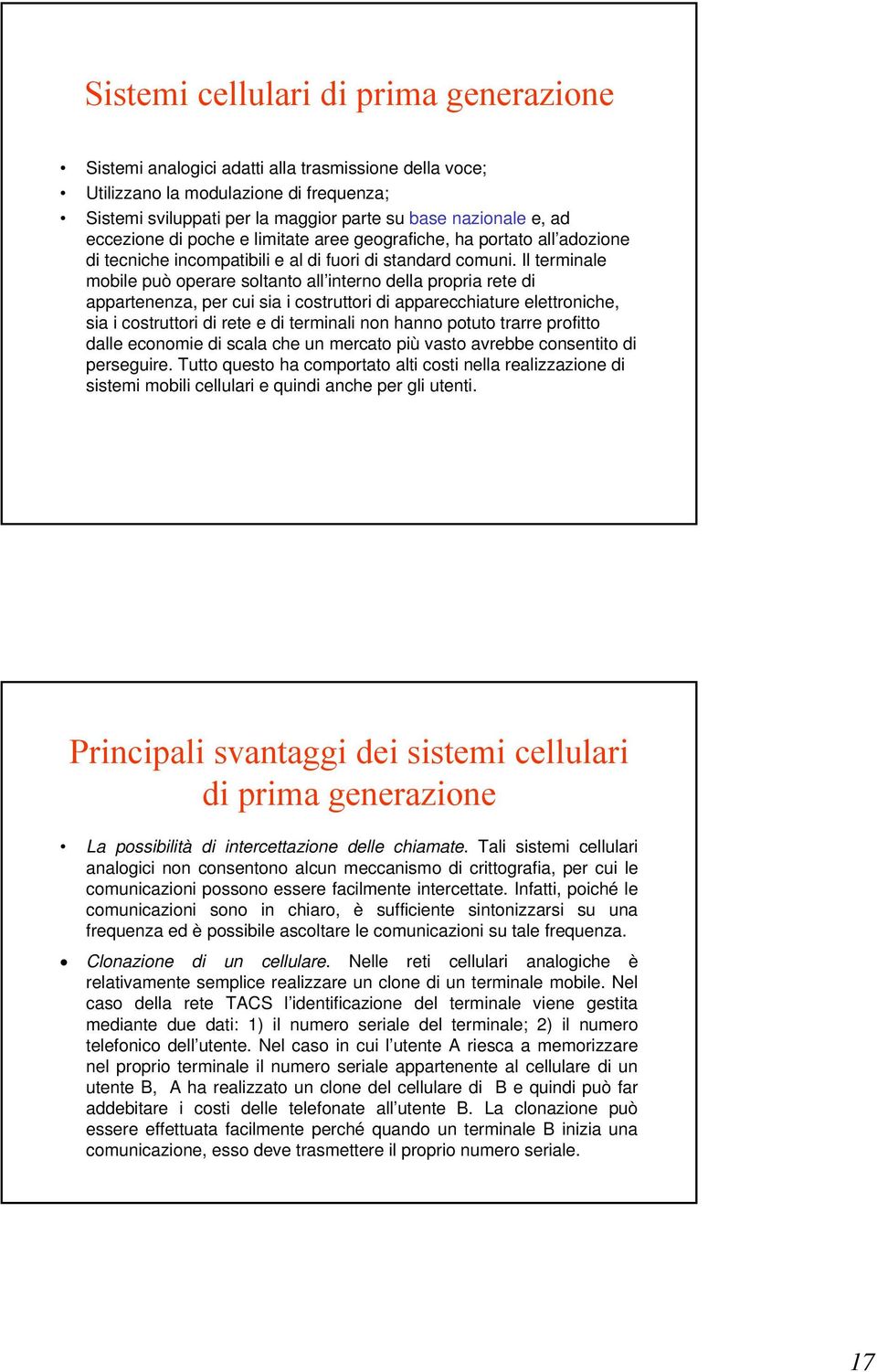 Il terminale mobile può operare soltanto all interno della propria rete di appartenenza, per cui sia i costruttori di apparecchiature elettroniche, sia i costruttori di rete e di terminali non hanno