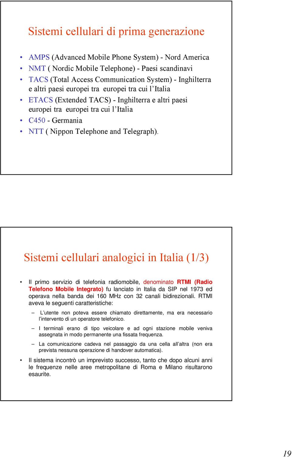 Sistemi cellulari analogici in Italia (1/3) Il primo servizio di telefonia radiomobile, denominato RTMI (Radio Telefono Mobile Integrato) fu lanciato in Italia da SIP nel 1973 ed operava nella banda