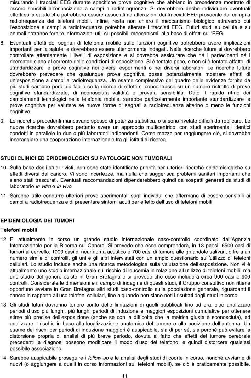 Infine, resta non chiaro il meccanismo biologico attraverso cui l esposizione a campi a radiofrequenza potrebbe alterare i tracciati EEG.