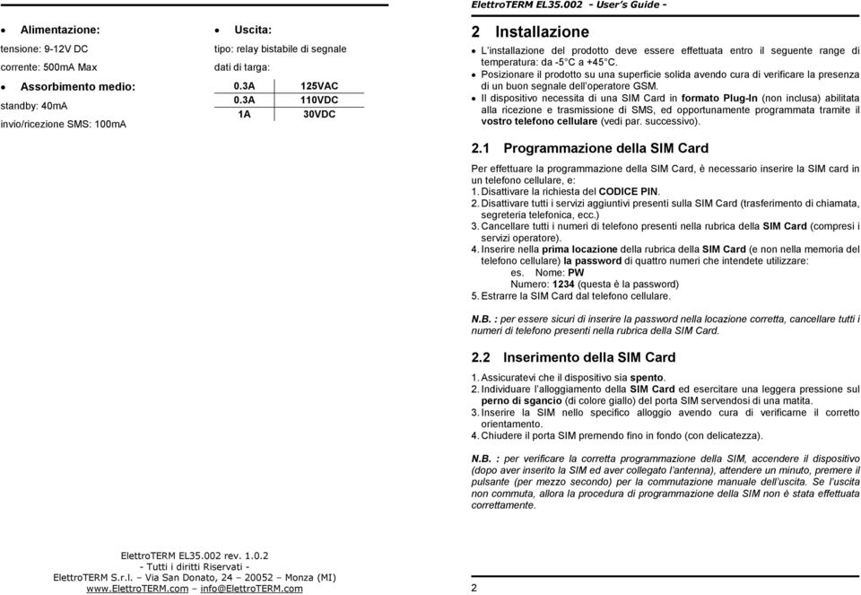 Posizionare il prodotto su una superficie solida avendo cura di verificare la presenza di un buon segnale dell operatore GSM.