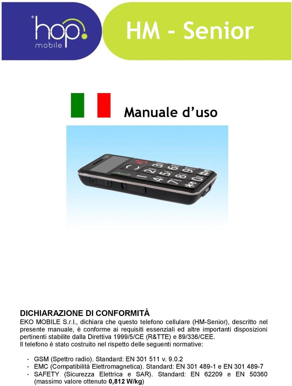 , dichiara che questo telefono cellulare (HM-Senior), descritto nel presente manuale, è conforme ai requisiti essenziali ed altre importanti