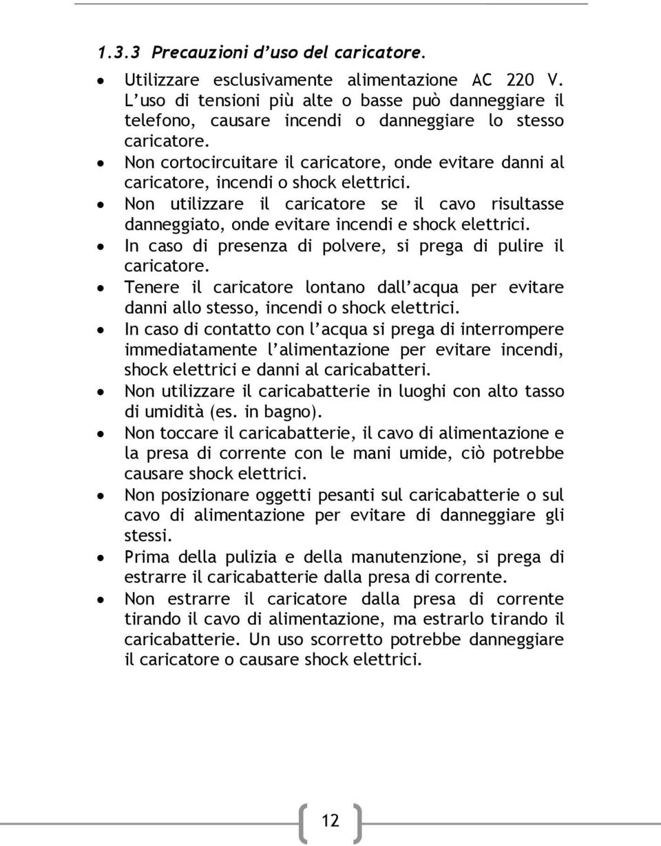 Non cortocircuitare il caricatore, onde evitare danni al caricatore, incendi o shock elettrici. Non utilizzare il caricatore se il cavo risultasse danneggiato, onde evitare incendi e shock elettrici.