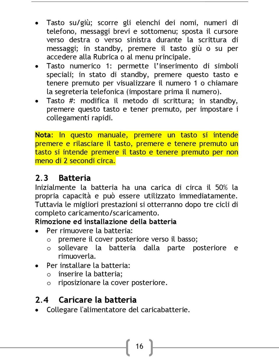 Tasto numerico 1: permette l inserimento di simboli speciali; in stato di standby, premere questo tasto e tenere premuto per visualizzare il numero 1 o chiamare la segreteria telefonica (impostare