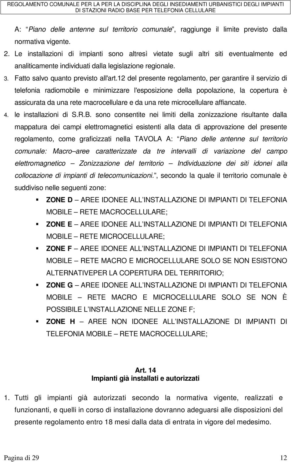 12 del presente regolamento, per garantire il servizio di telefonia radiomobile e minimizzare l'esposizione della popolazione, la copertura è assicurata da una rete macrocellulare e da una rete