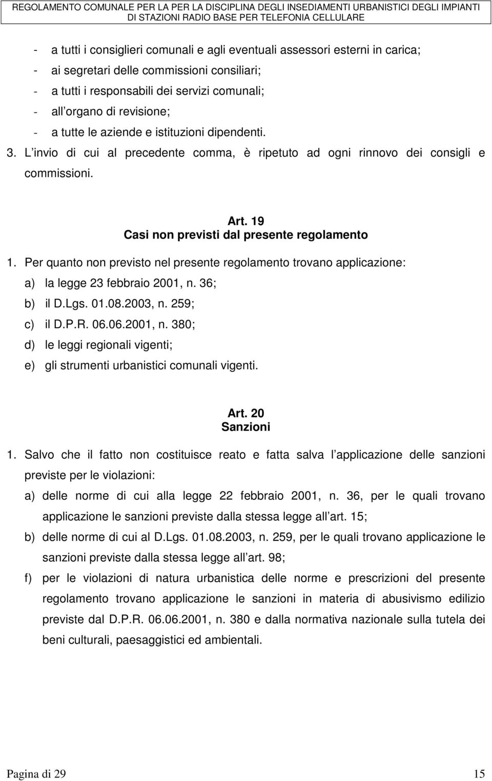 Per quanto non previsto nel presente regolamento trovano applicazione: a) la legge 23 febbraio 2001, n. 36; b) il D.Lgs. 01.08.2003, n. 259; c) il D.P.R. 06.06.2001, n. 380; d) le leggi regionali vigenti; e) gli strumenti urbanistici comunali vigenti.