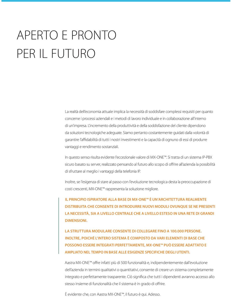 Siamo pertanto costantemente guidati dalla volontà di garantire l affidabilità di tutti i nostri investimenti e la capacità di ognuno di essi di produrre vantaggi e rendimento sostanziali.