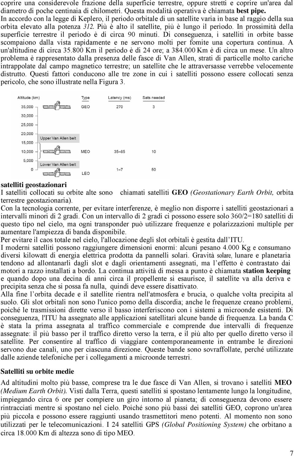 In prossimità della superficie terrestre il periodo è di circa 90 minuti.