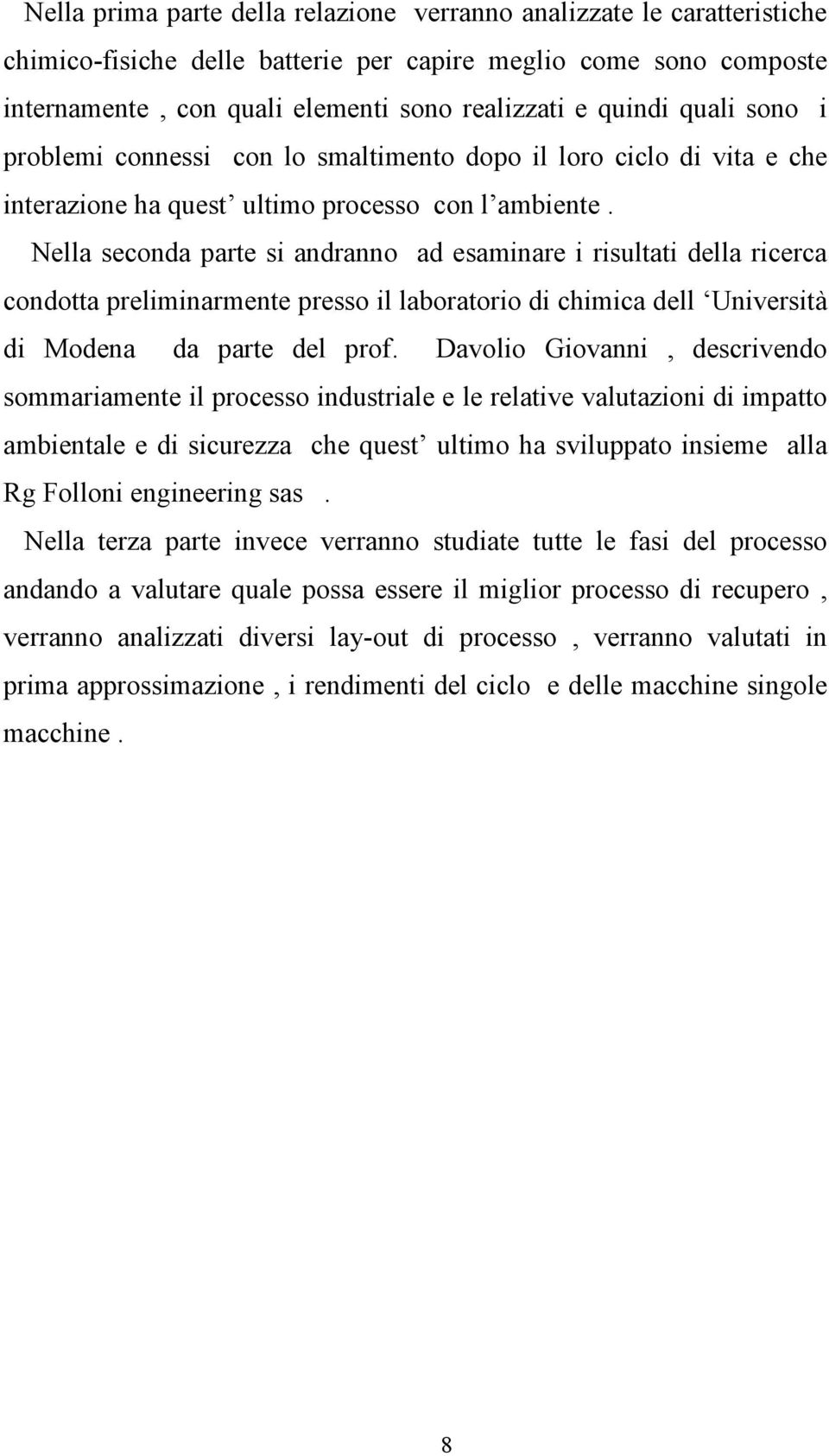 Nella seconda parte si andranno ad esaminare i risultati della ricerca condotta preliminarmente presso il laboratorio di chimica dell Università di Modena da parte del prof.