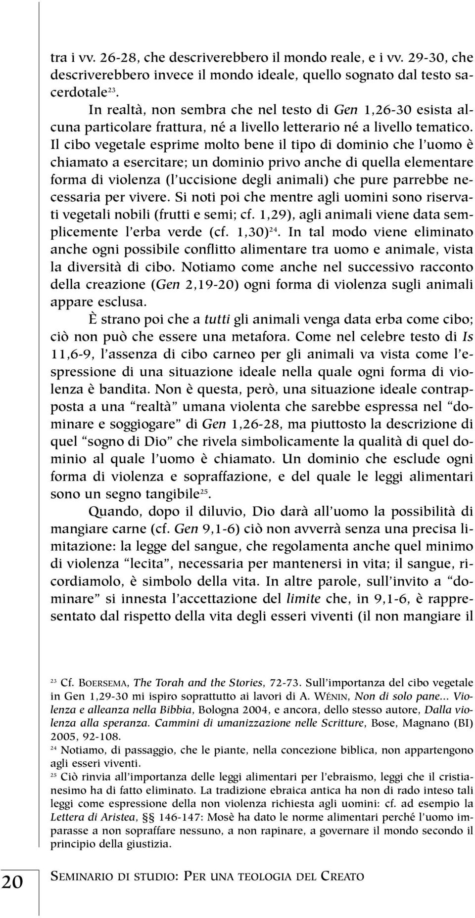 Il cibo vegetale esprime molto bene il tipo di dominio che l uomo è chiamato a esercitare; un dominio privo anche di quella elementare forma di violenza (l uccisione degli animali) che pure parrebbe