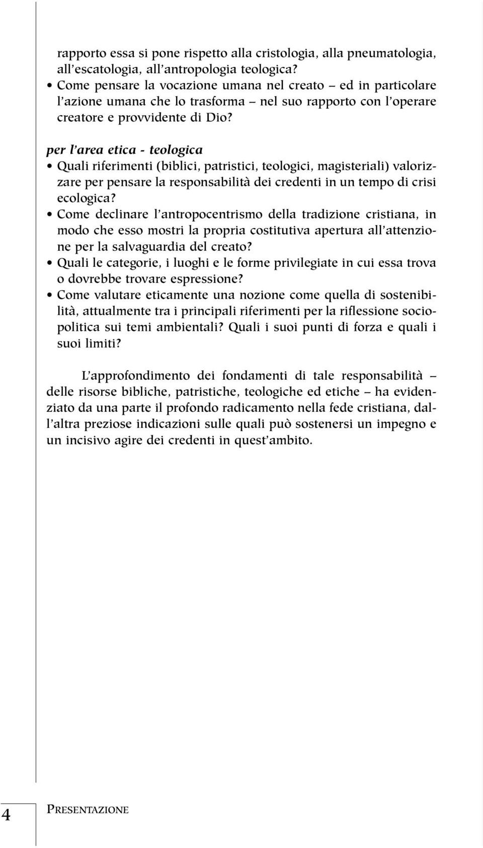 per l area etica - teologica Quali riferimenti (biblici, patristici, teologici, magisteriali) valorizzare per pensare la responsabilità dei credenti in un tempo di crisi ecologica?