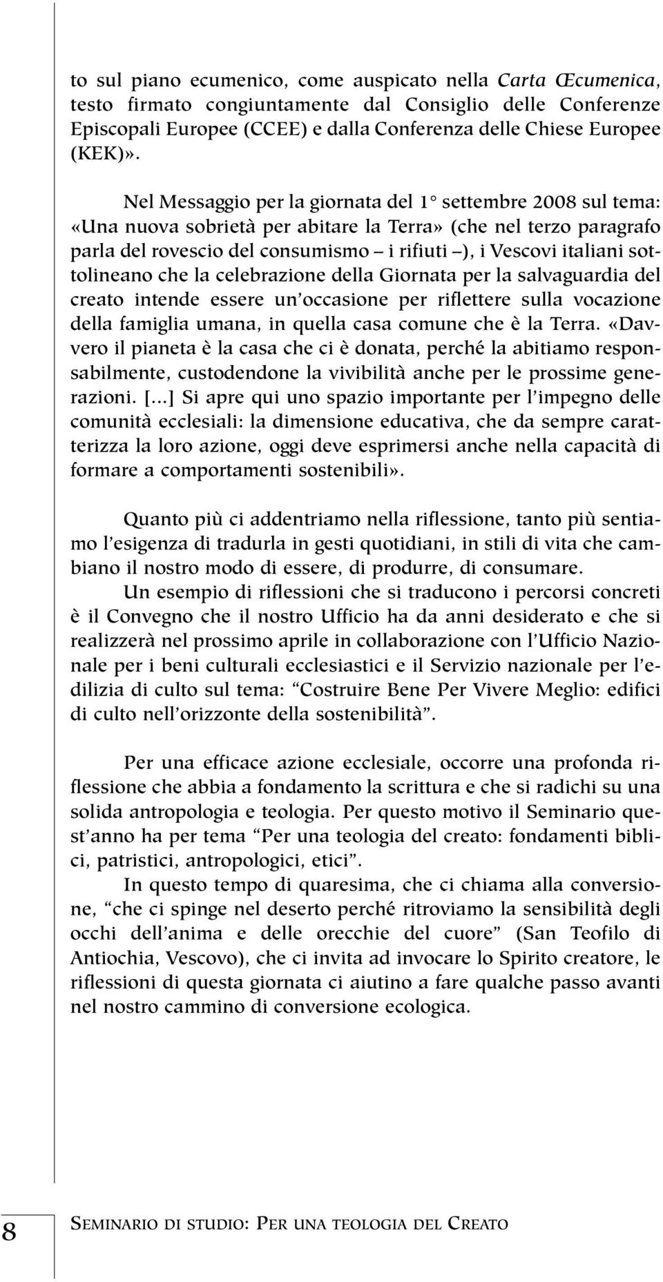 sottolineano che la celebrazione della Giornata per la salvaguardia del creato intende essere un occasione per riflettere sulla vocazione della famiglia umana, in quella casa comune che è la Terra.