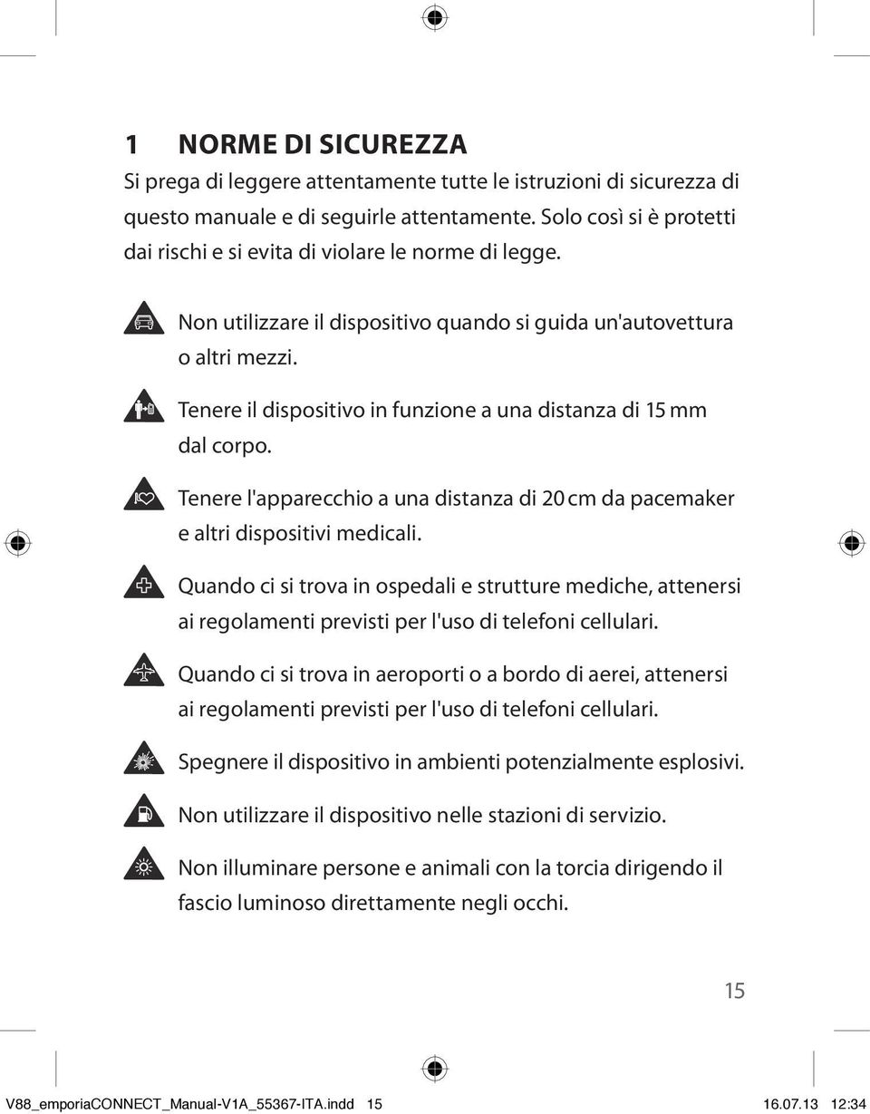 Tenere il dispositivo in funzione a una distanza di 15 mm dal corpo. Tenere l'apparecchio a una distanza di 20 cm da pacemaker e altri dispositivi medicali.