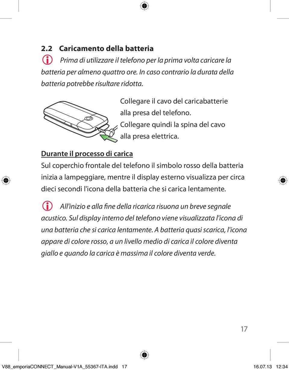 Durante il processo di carica Sul coperchio frontale del telefono il simbolo rosso della batteria inizia a lampeggiare, mentre il display esterno visualizza per circa dieci secondi l'icona della