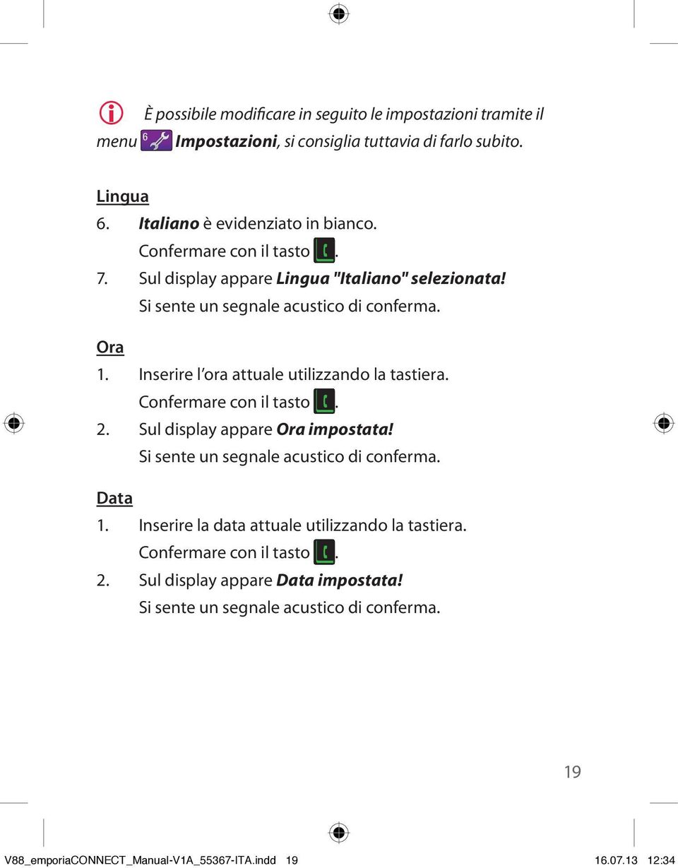 Inserire l ora attuale utilizzando la tastiera. 2. Sul display appare Ora impostata! Si sente un segnale acustico di conferma. Data 1.