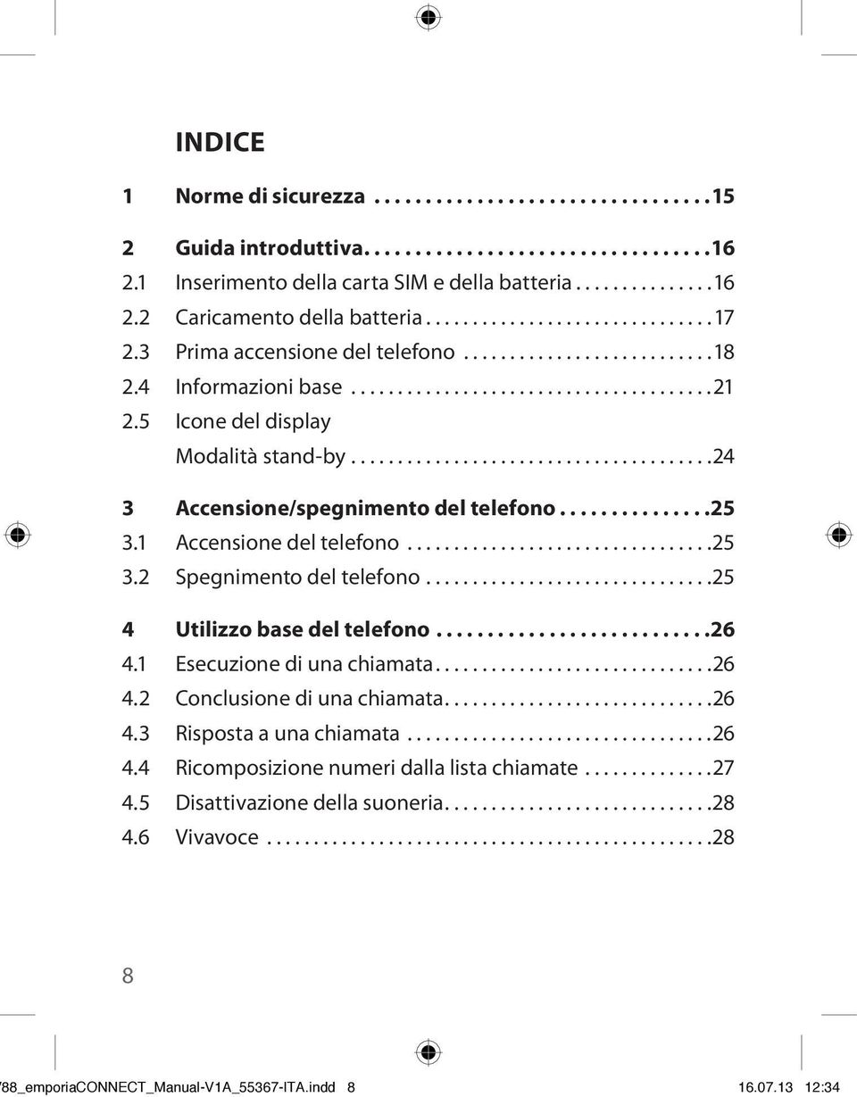 1 Accensione del telefono...25 3.2 Spegnimento del telefono...25 4 Utilizzo base del telefono... 26 4.1 Esecuzione di una chiamata....26 4.2 Conclusione di una chiamata.