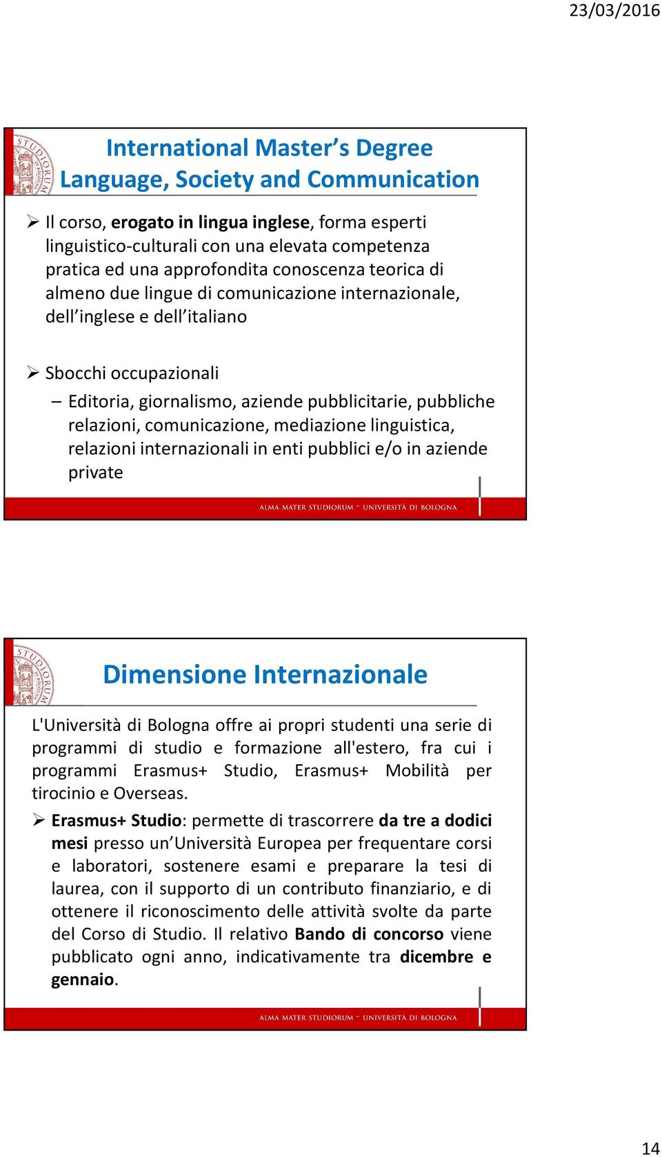 comunicazione, mediazione linguistica, relazioni internazionali in enti pubblici e/o in aziende private Dimensione Internazionale L'Università di Bologna offre ai propri studenti una serie di