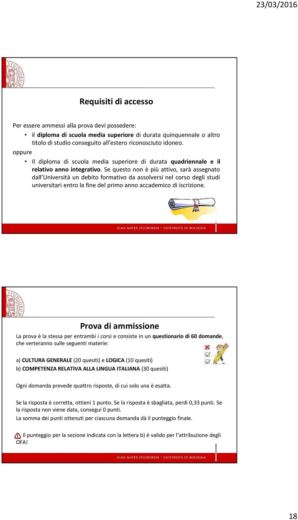 Se questo non è più attivo, sarà assegnato dall Università un debito formativo da assolversi nel corso degli studi universitari entro la fine del primo anno accademico di iscrizione.