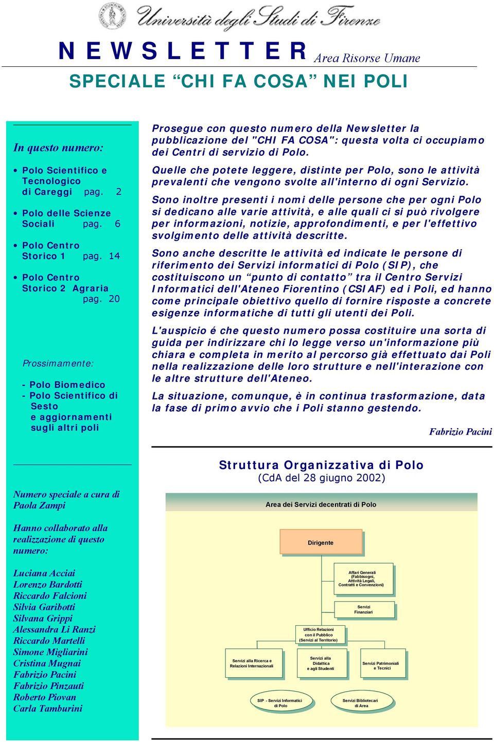 20 Prossimamente: - Biomedico - Scientifico di Sesto e aggiornamenti sugli altri poli Prosegue con questo numero della Newsletter la pubblicazione del "CHI FA COSA": questa volta ci occupiamo dei