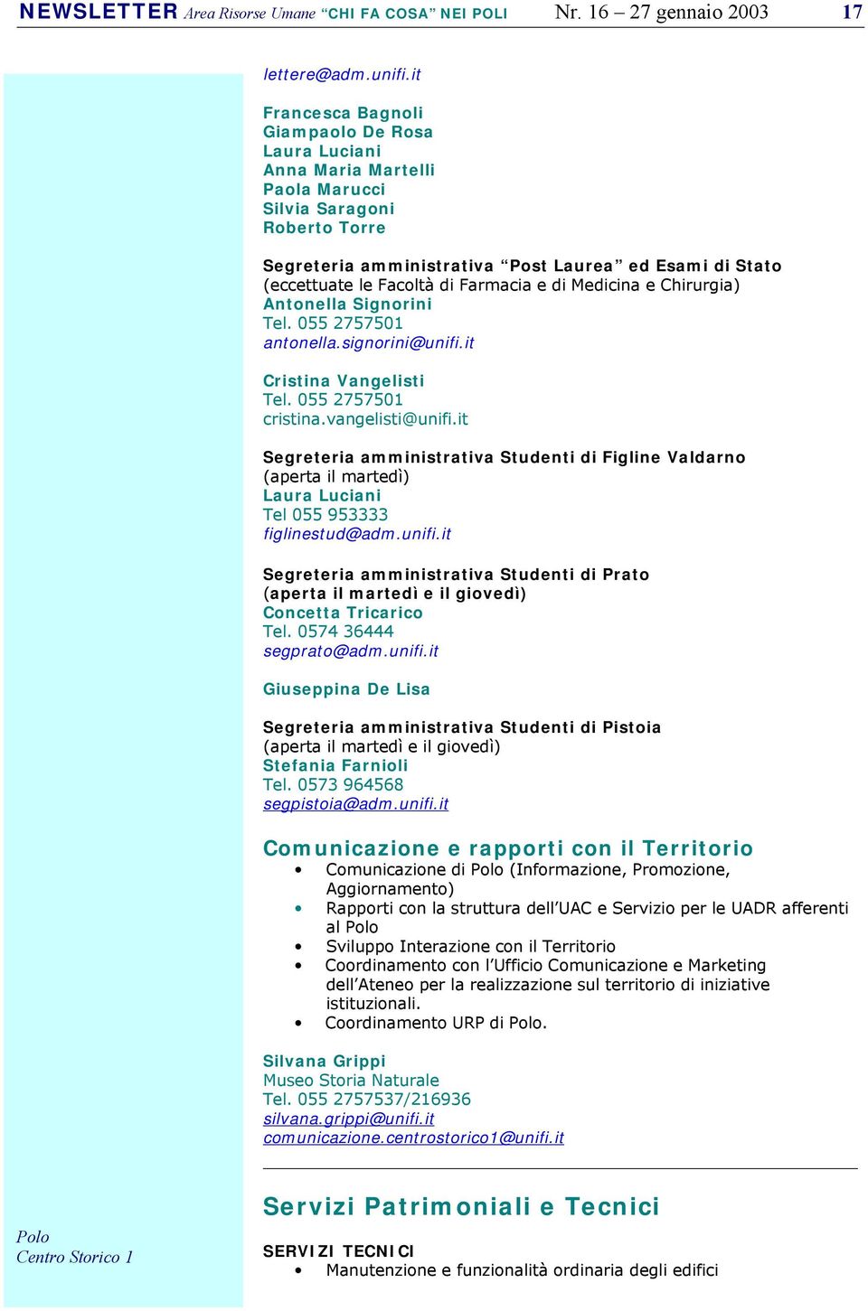 Farmacia e di Medicina e Chirurgia) Antonella Signorini Tel. 055 2757501 antonella.signorini@unifi.it Cristina Vangelisti Tel. 055 2757501 cristina.vangelisti@unifi.