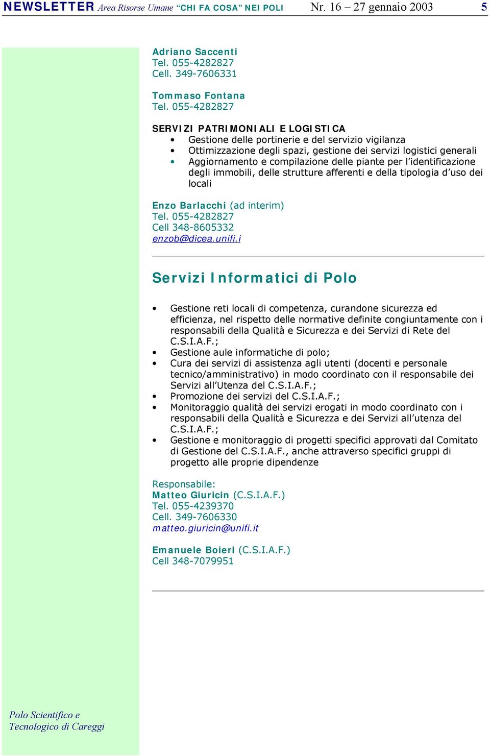 piante per l identificazione degli immobili, delle strutture afferenti e della tipologia d uso dei locali Enzo Barlacchi (ad interim) Tel. 055-4282827 Cell 348-8605332 enzob@dicea.unifi.