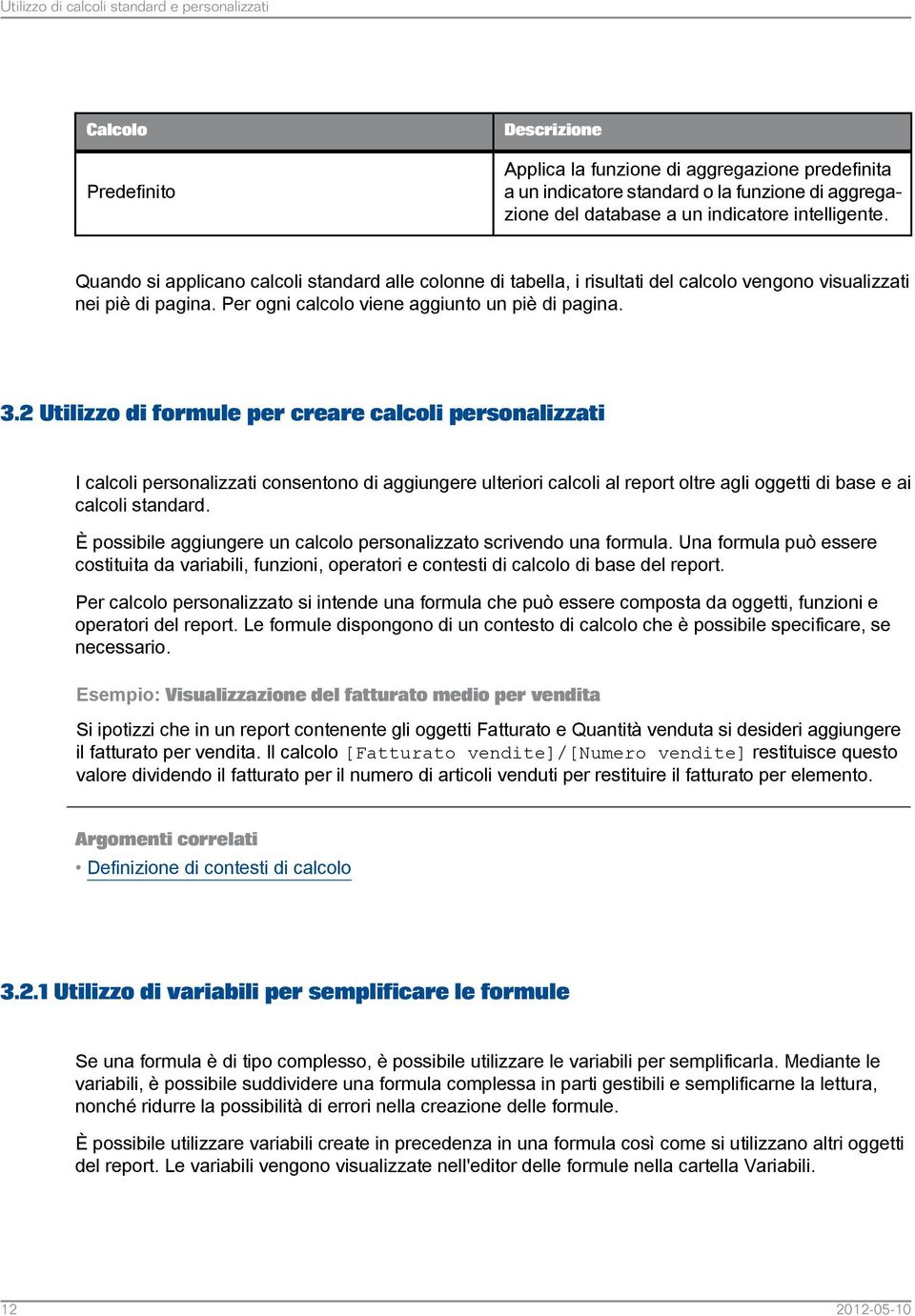 2 Utilizzo di formule per creare calcoli personalizzati I calcoli personalizzati consentono di aggiungere ulteriori calcoli al report oltre agli oggetti di base e ai calcoli standard.