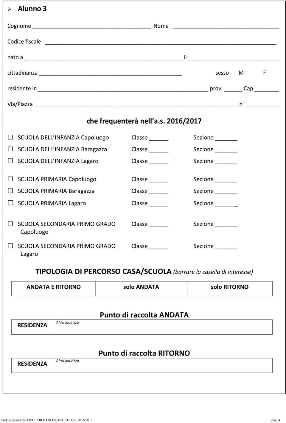 sso M F residente in prov. Cap Via/Piazza n che frequenterà nell a.s. 2016/2017 SCUOLA DELL INFANZIA Capoluogo Classe Sezione SCUOLA DELL INFANZIA Baragazza Classe Sezione