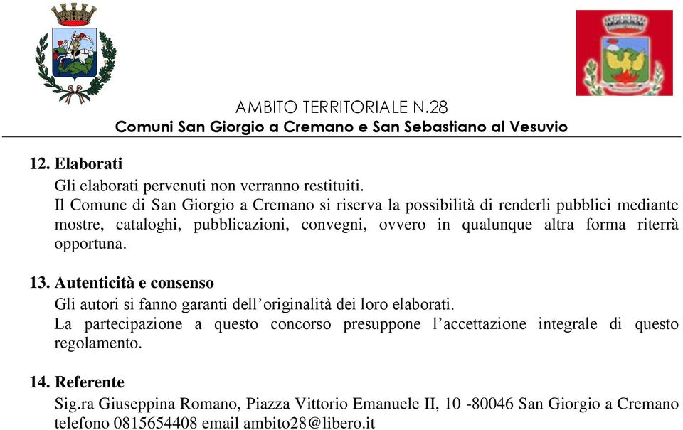 qualunque altra forma riterrà opportuna. 13. Autenticità e consenso Gli autori si fanno garanti dell originalità dei loro elaborati.