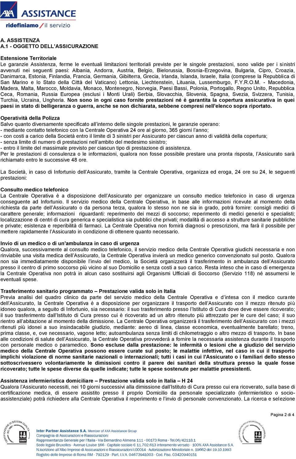 seguenti paesi: Albania, Andorra, Austria, Belgio, Bielorussia, Bosnia-Erzegovina, Bulgaria, Cipro, Croazia, Danimarca, Estonia, Finlandia, Francia, Germania, Gibilterra, Grecia, Irlanda, Islanda,