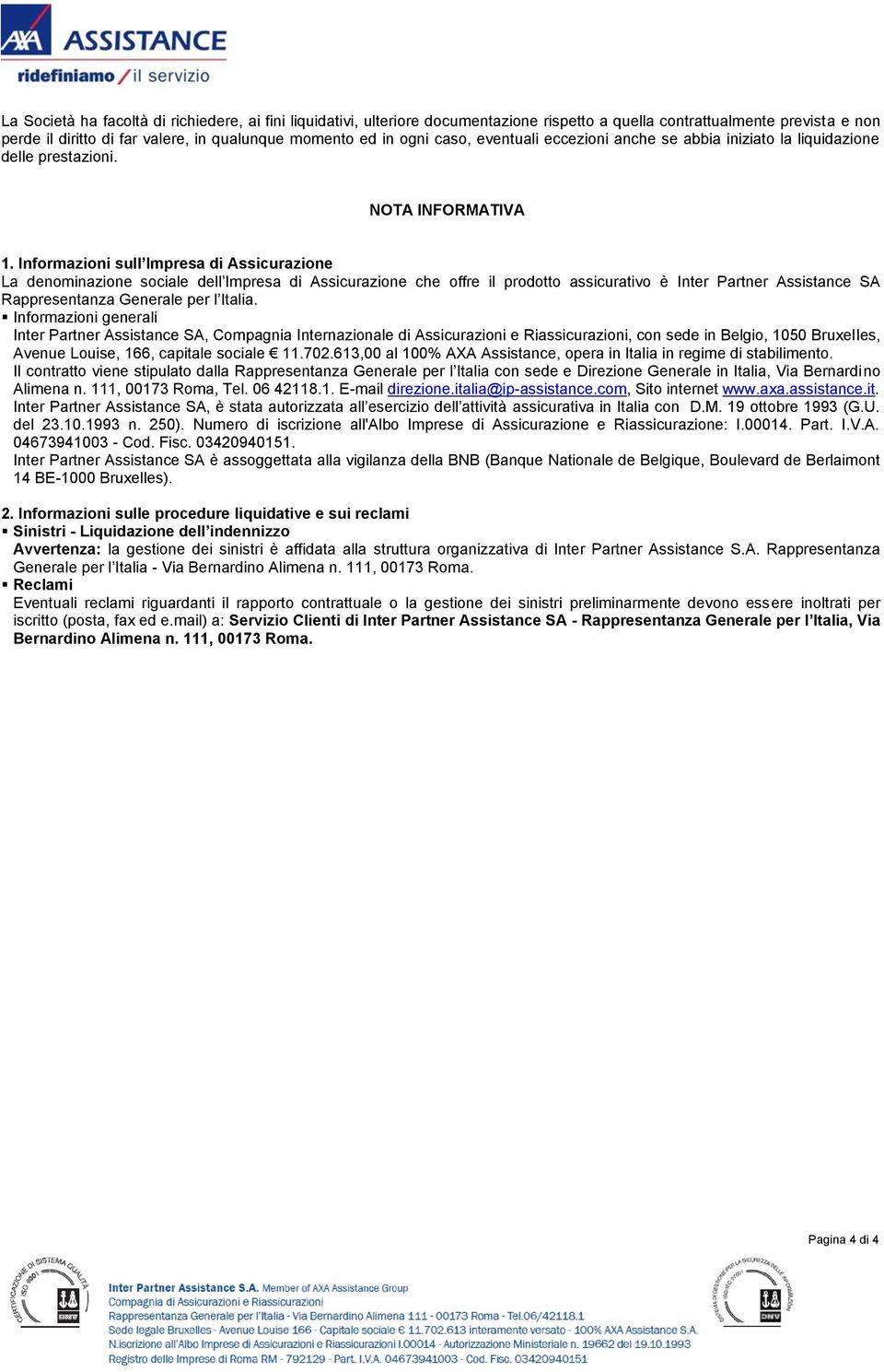 Informazioni sull Impresa di Assicurazione La denominazione sociale dell Impresa di Assicurazione che offre il prodotto assicurativo è Inter Partner Assistance SA Rappresentanza Generale per l Italia.