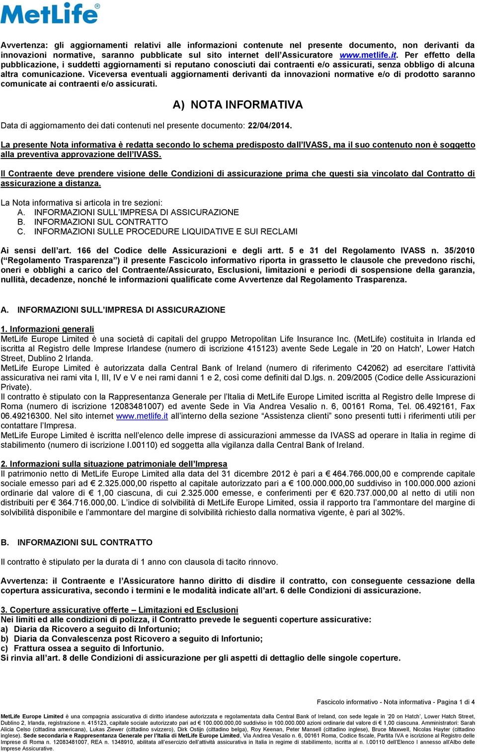 Viceversa eventuali aggiornamenti derivanti da innovazioni normative e/o di prodotto saranno comunicate ai contraenti e/o assicurati.