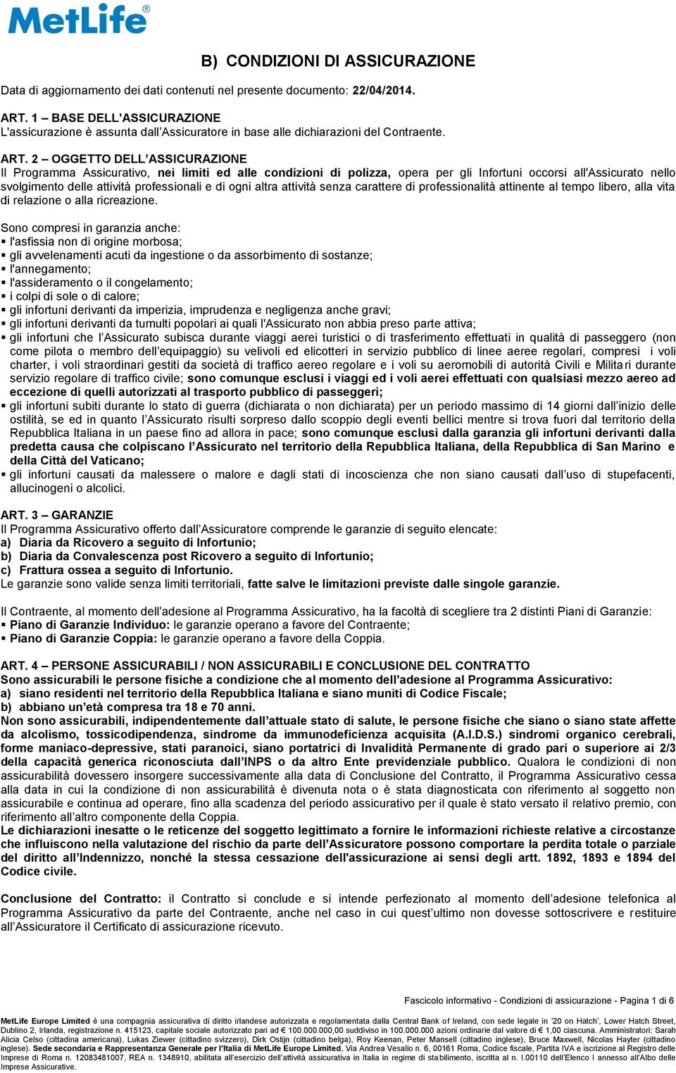 2 OGGETTO DELL ASSICURAZIONE Il Programma Assicurativo, nei limiti ed alle condizioni di polizza, opera per gli Infortuni occorsi all'assicurato nello svolgimento delle attività professionali e di