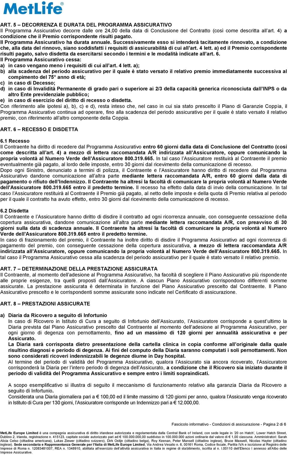 Successivamente esso si intenderà tacitamente rinnovato, a condizione che, alla data del rinnovo, siano soddisfatti i requisiti di assicurabilità di cui all art. 4 lett.