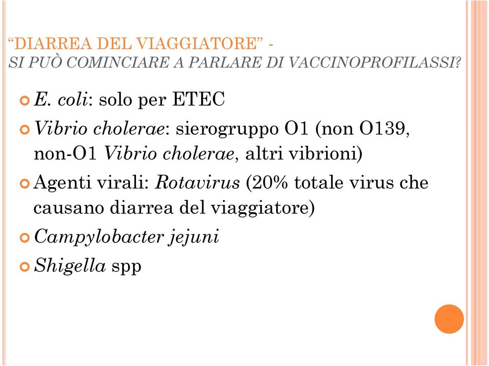coli: solo per ETEC Vibrio cholerae: sierogruppo O1 (non O139, non-o1
