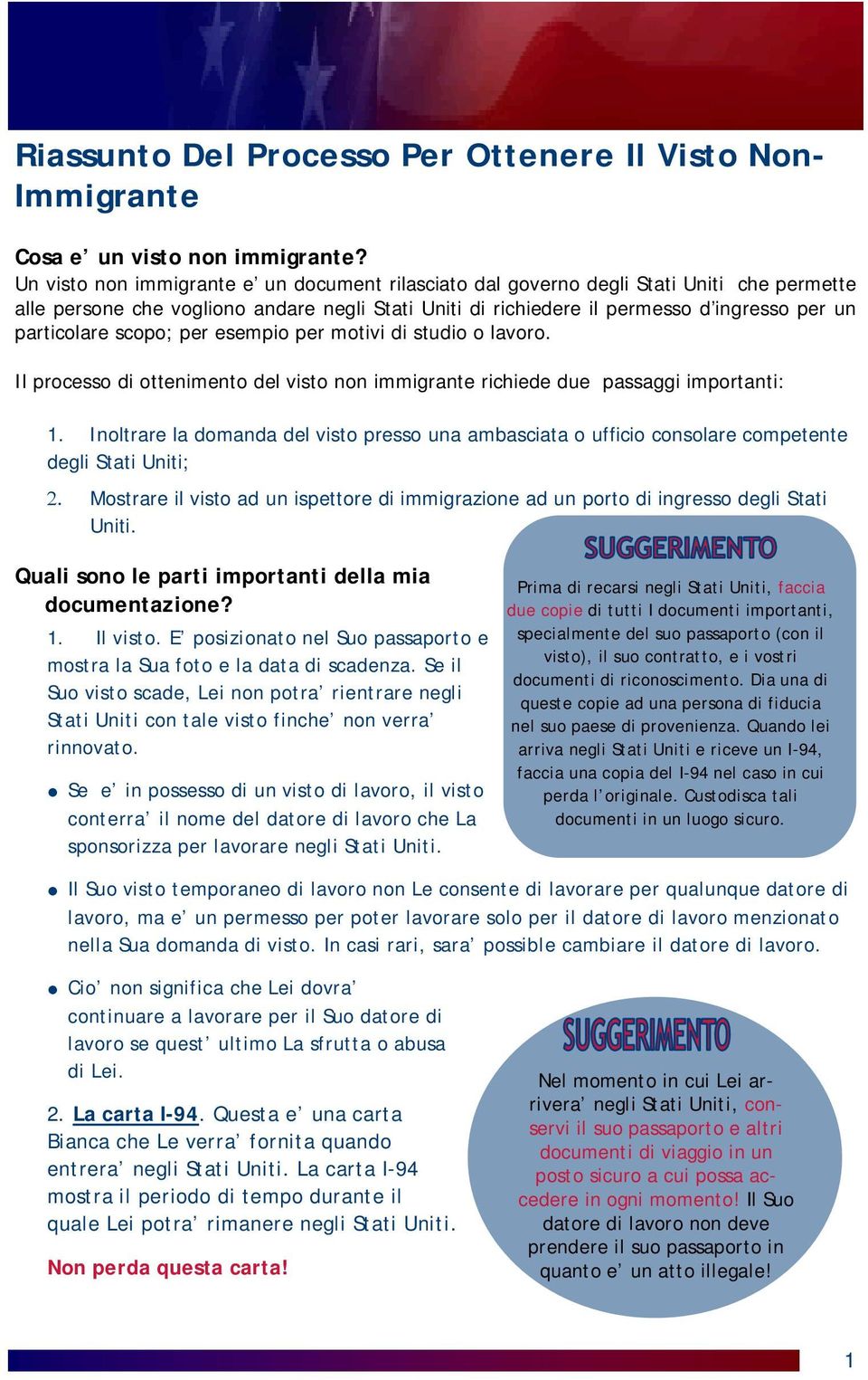 scopo; per esempio per motivi di studio o lavoro. Il processo di ottenimento del visto non immigrante richiede due passaggi importanti: 1.