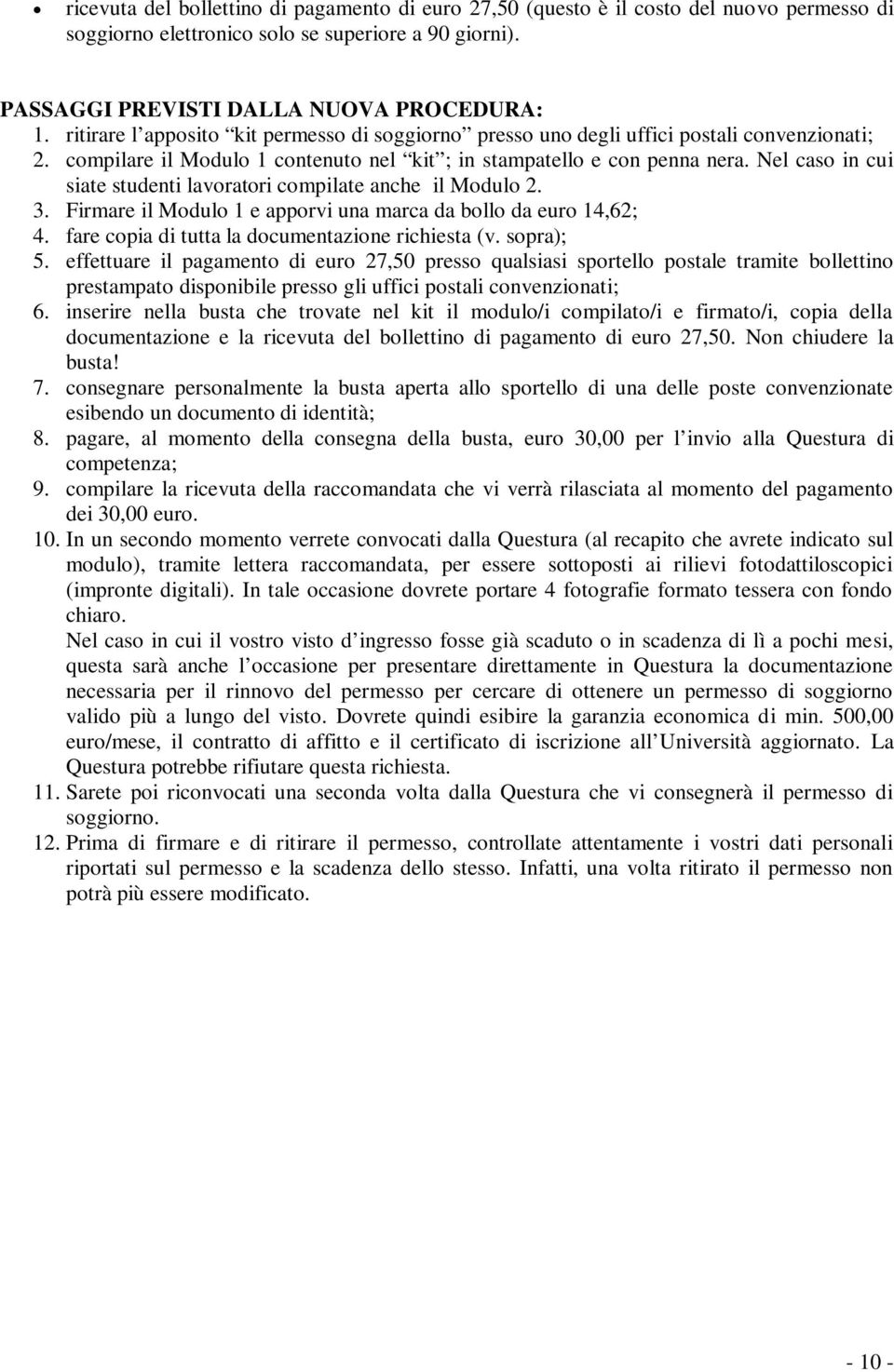 Nel caso in cui siate studenti lavoratori compilate anche il Modulo 2. 3. Firmare il Modulo 1 e apporvi una marca da bollo da euro 14,62; 4. fare copia di tutta la documentazione richiesta (v.