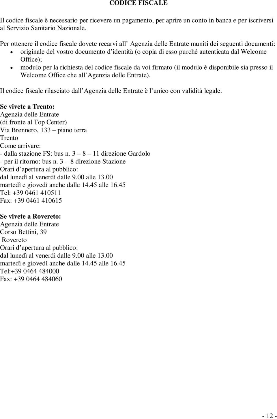 Office); modulo per la richiesta del codice fiscale da voi firmato (il modulo è disponibile sia presso il Welcome Office che all Agenzia delle Entrate).