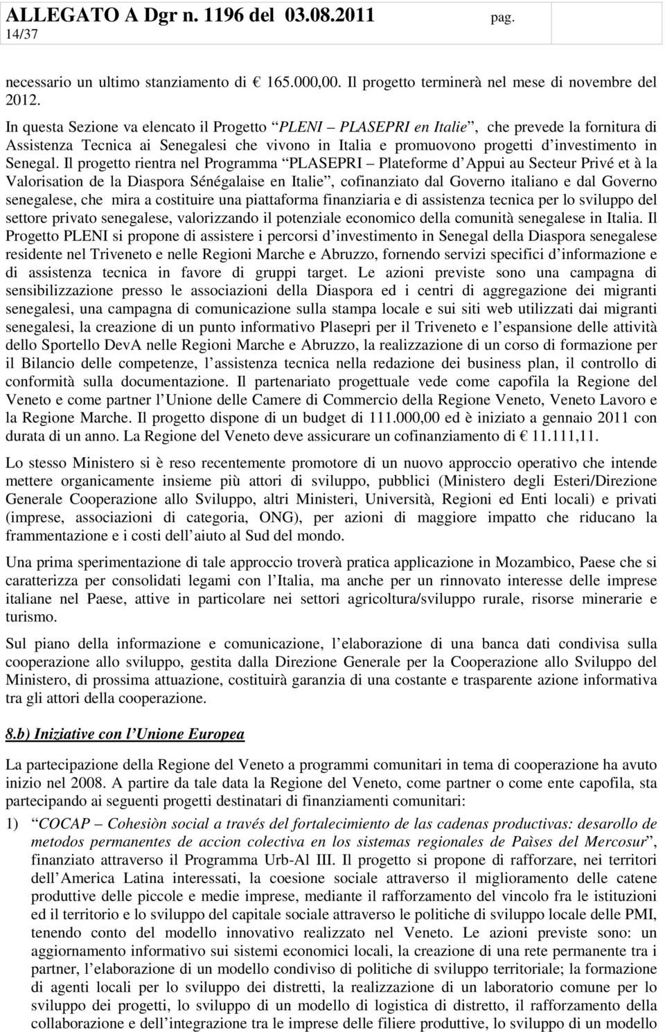 Il progetto rientra nel Programma PLASEPRI Plateforme d Appui au Secteur Privé et à la Valorisation de la Diaspora Sénégalaise en Italie, cofinanziato dal Governo italiano e dal Governo senegalese,