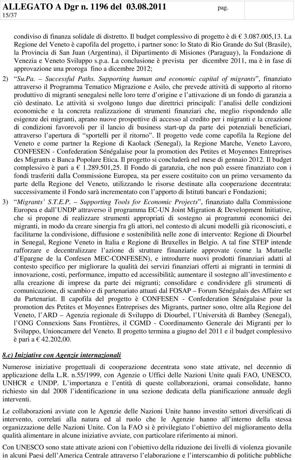 Venezia e Veneto Sviluppo s.p.a. La conclusione è prevista per dicembre 2011, ma è in fase di approvazione una proroga fino a dicembre 2012; 2) Su.Pa. Successful Paths.