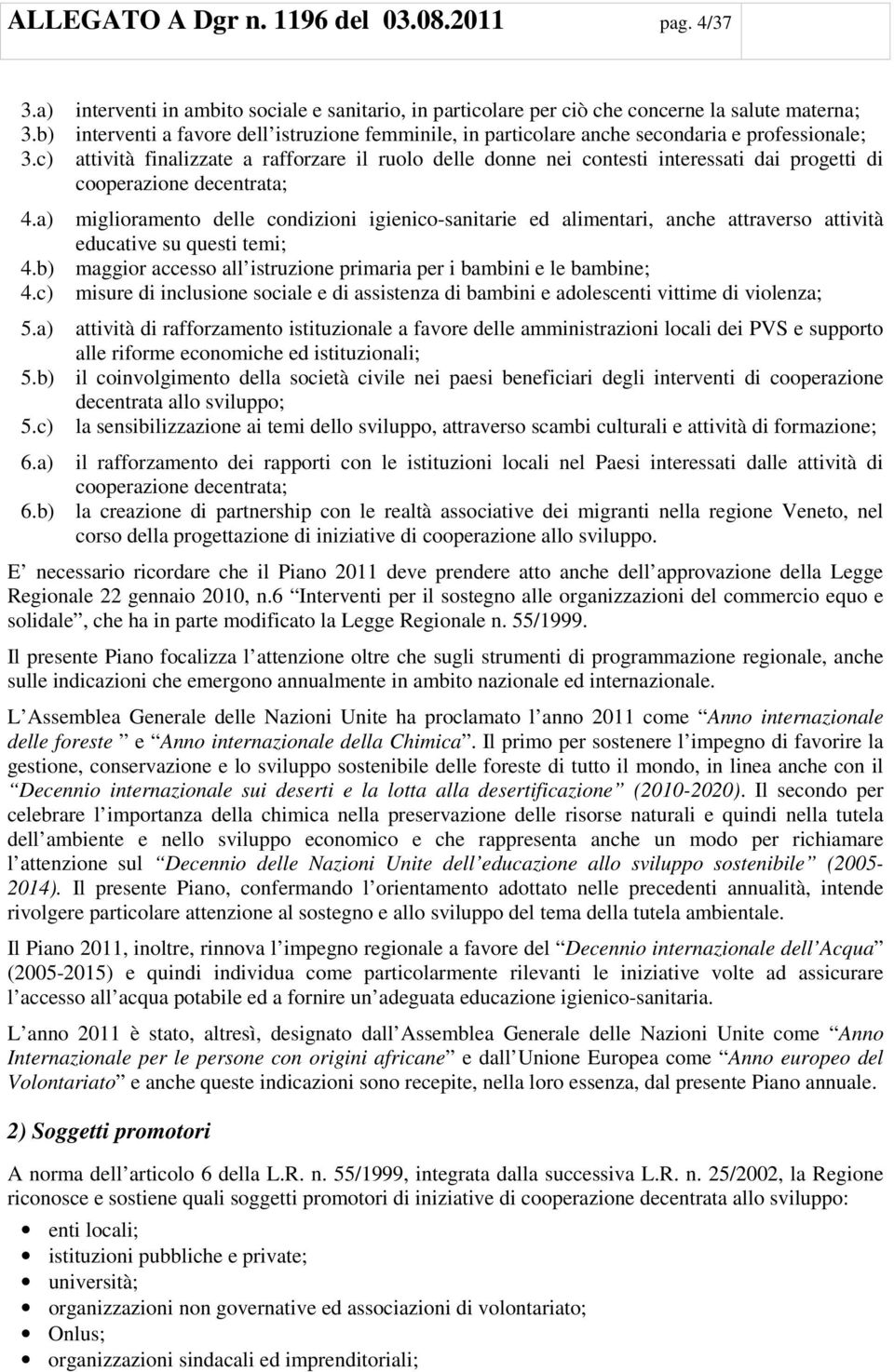 c) attività finalizzate a rafforzare il ruolo delle donne nei contesti interessati dai progetti di cooperazione decentrata; 4.