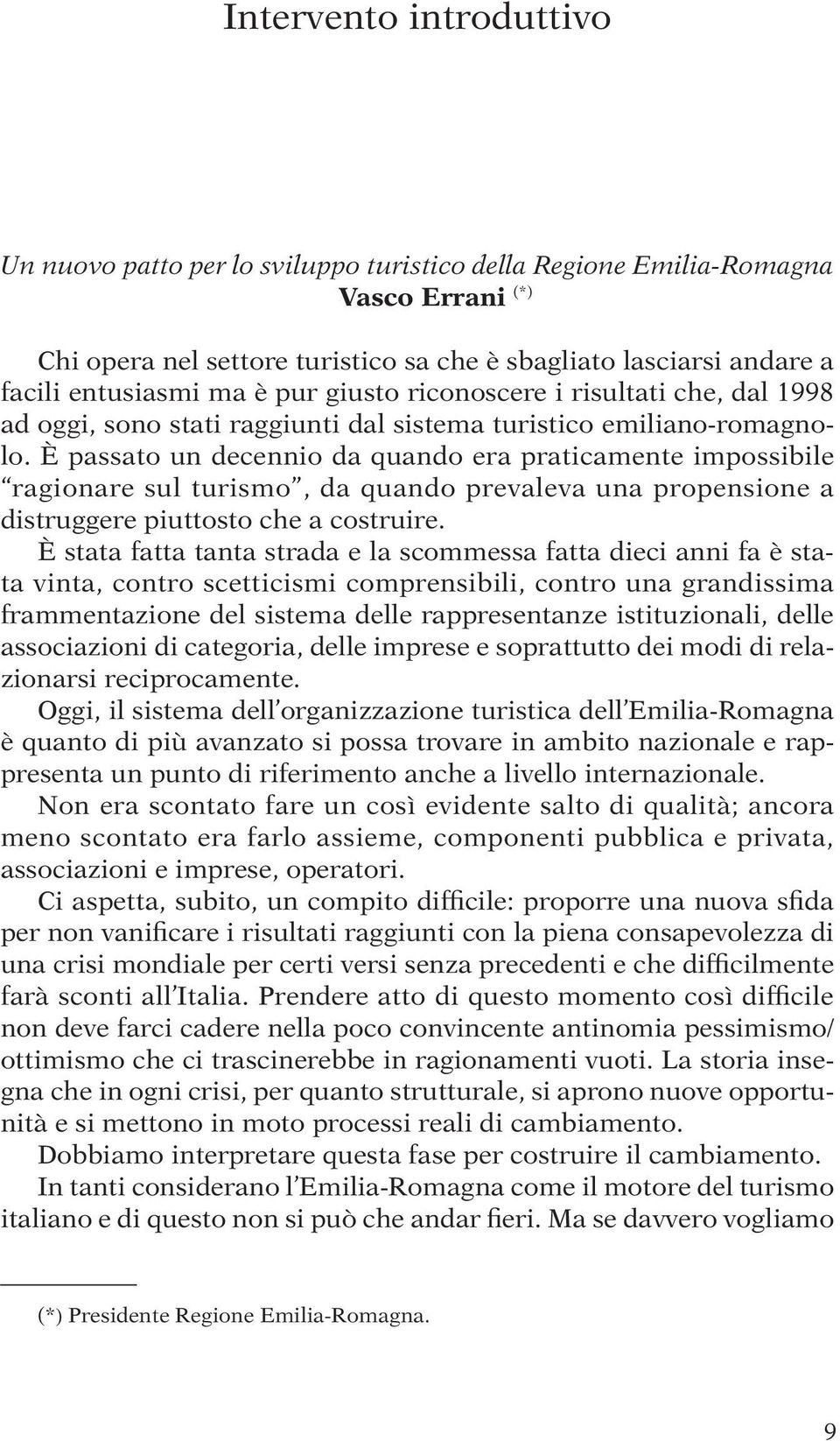 È passato un decennio da quando era praticamente impossibile ragionare sul turismo, da quando prevaleva una propensione a distruggere piuttosto che a costruire.