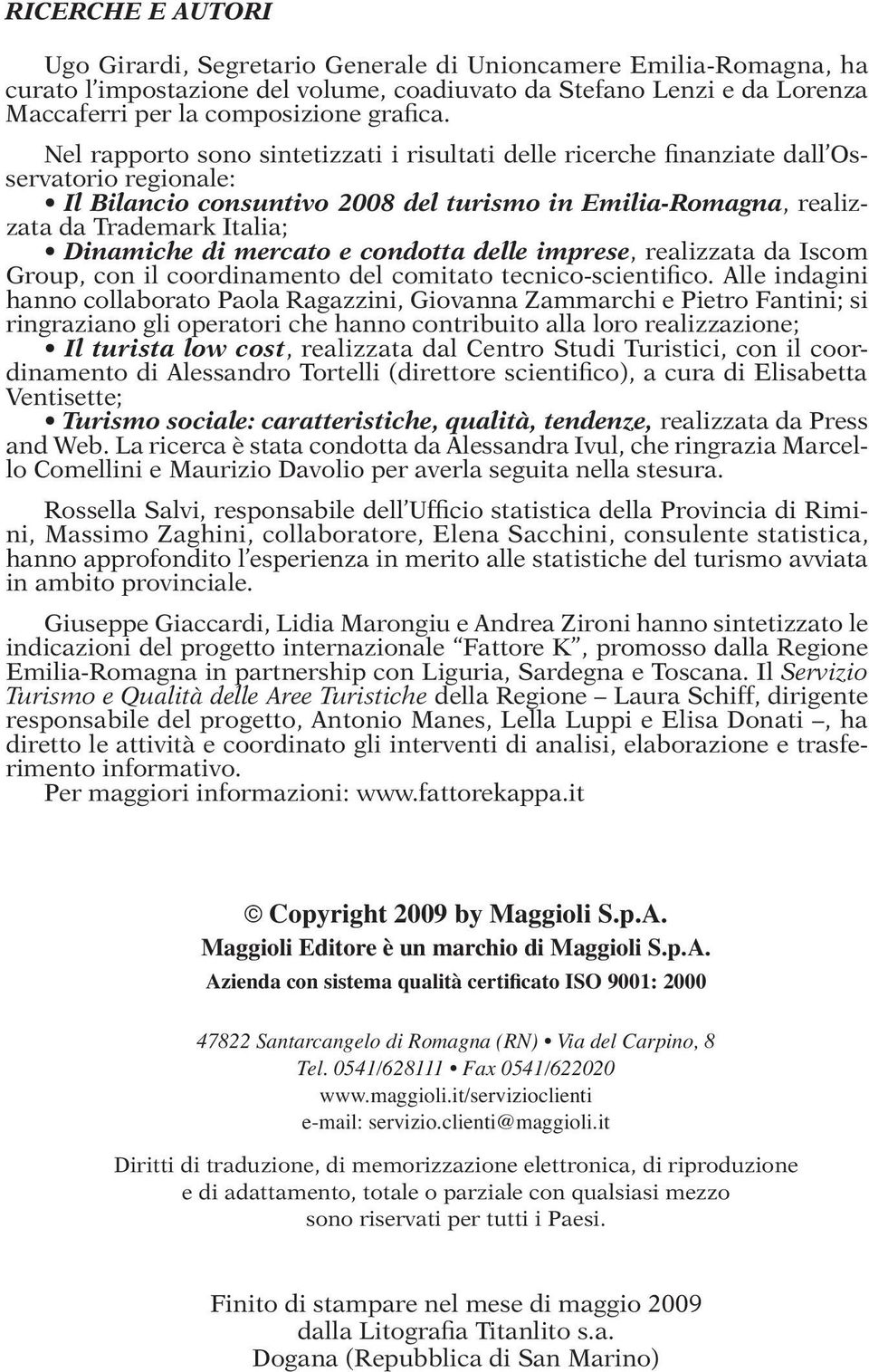 di mercato e condotta delle imprese, realizzata da Iscom Group, con il coordinamento del comitato tecnico-scientifico.