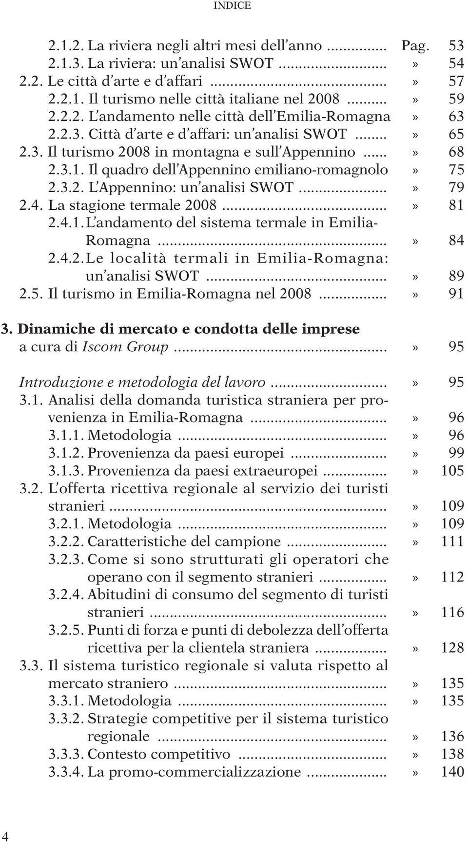 Il quadro dell Appennino emiliano-romagnolo» 75 2.3.2. L Appennino: un analisi SWOT...» 79 2.4. La stagione termale 2008...» 81 2.4.1. L andamento del sistema termale in Emilia- Romagna...» 84 2.4.2. Le località termali in Emilia-Romagna: un analisi SWOT.