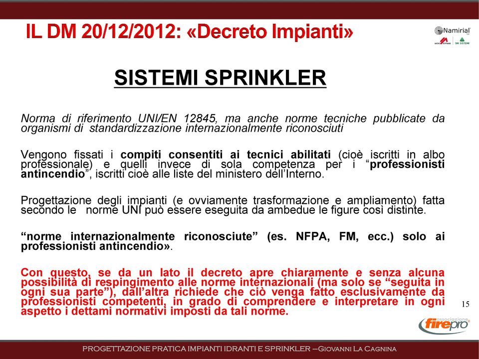 Progettazione degli impianti (e ovviamente trasformazione e ampliamento) fatta secondo le norme UNI può essere eseguita da ambedue le figure così distinte. norme internazionalmente riconosciute (es.