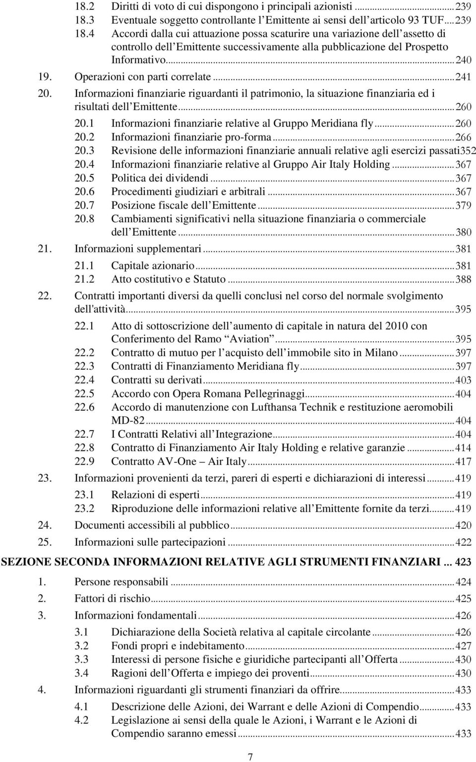 4 Accordi dalla cui attuazione possa scaturire una variazione dell assetto di controllo dell Emittente successivamente alla pubblicazione del Prospetto Informativo...240 19.